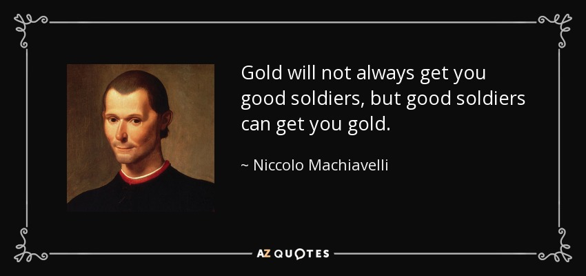 quote-gold-will-not-always-get-you-good-soldiers-but-good-soldiers-can-get-you-gold-niccolo-machiavelli-70-98-91.jpg