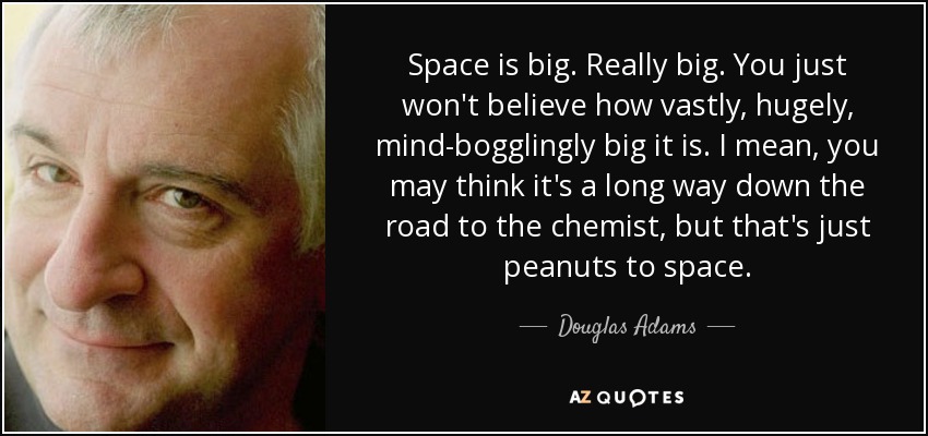 quote-space-is-big-really-big-you-just-won-t-believe-how-vastly-hugely-mind-bogglingly-big-douglas-adams-0-17-46.jpg